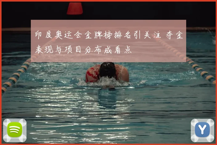 印度奥运会金牌榜排名引关注 夺金表现与项目分布成看点