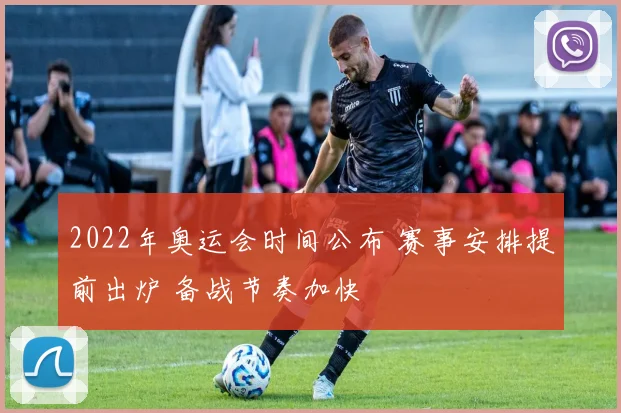 2022年奥运会时间公布 赛事安排提前出炉 备战节奏加快