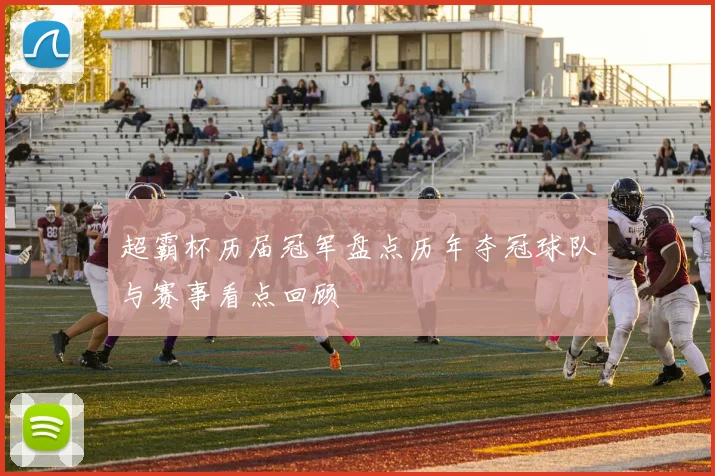 超霸杯历届冠军盘点历年夺冠球队与赛事看点回顾