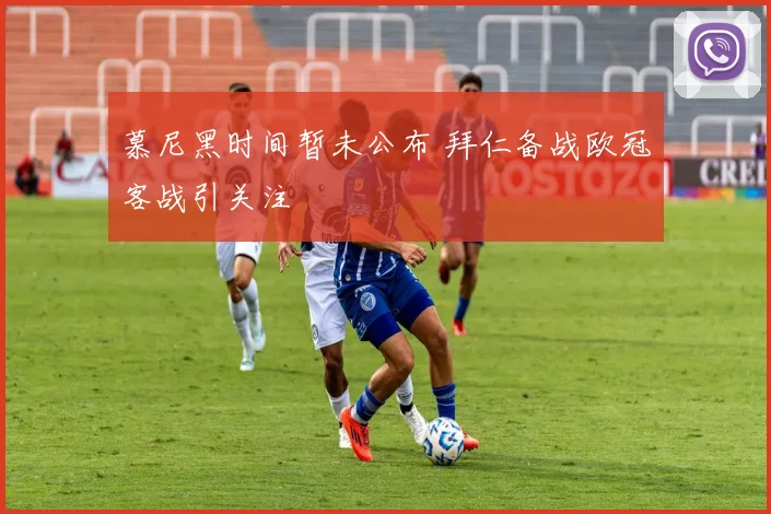 慕尼黑时间暂未公布 拜仁备战欧冠客战引关注