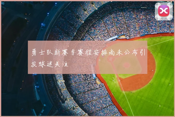 勇士队新赛季赛程安排尚未公布引发球迷关注