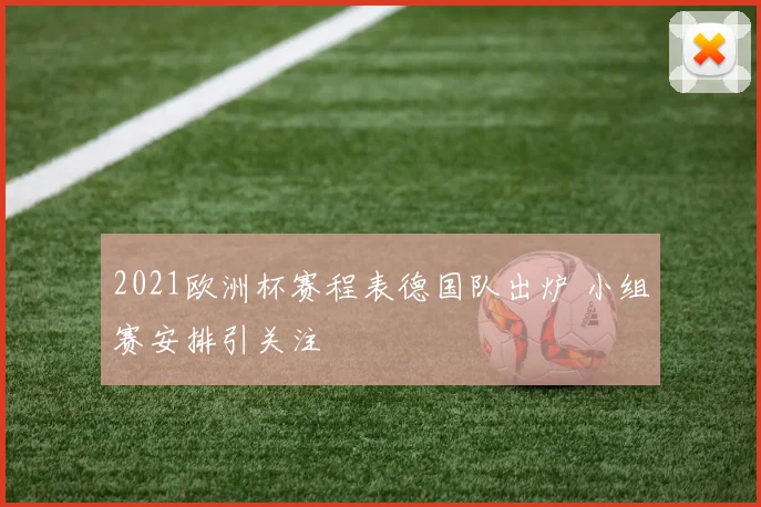 2021欧洲杯赛程表德国队出炉 小组赛安排引关注