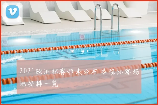 2021欧洲杯赛程表公布 各场比赛场地安排一览