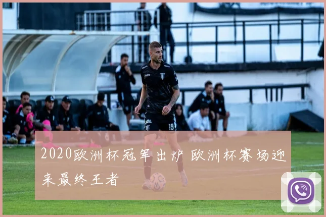 2020欧洲杯冠军出炉 欧洲杯赛场迎来最终王者