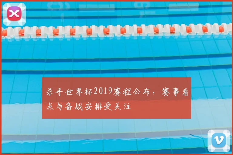 杀手世界杯2019赛程公布,赛事看点与备战安排受关注