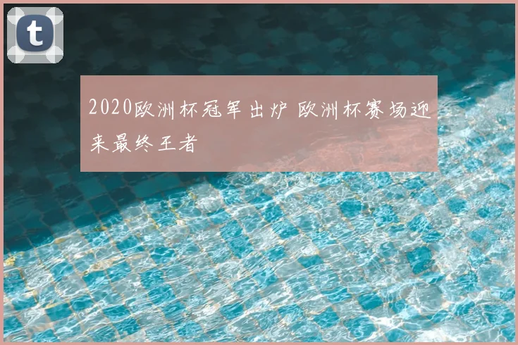 2020欧洲杯冠军出炉 欧洲杯赛场迎来最终王者