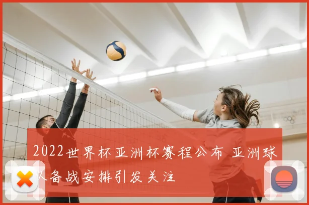 2022世界杯亚洲杯赛程公布 亚洲球队备战安排引发关注