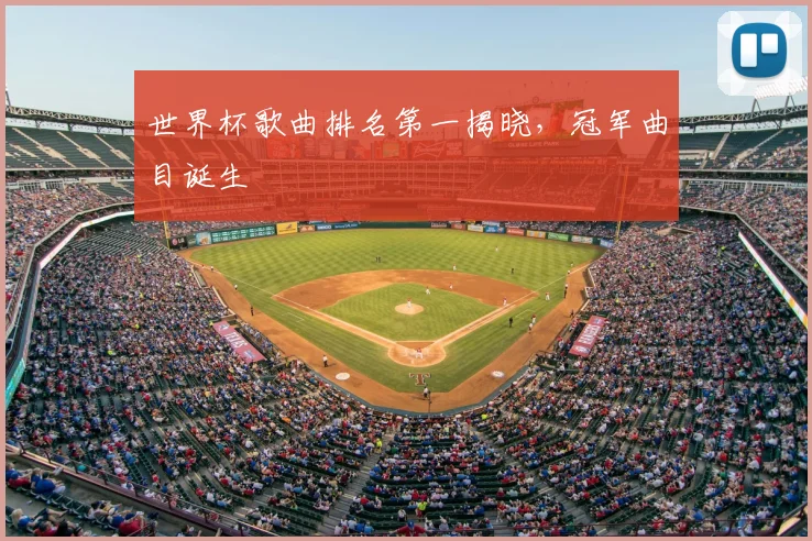 世界杯歌曲排名第一揭晓，冠军曲目诞生